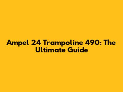 Ampel 24 Trampoline 490: The Ultimate Guide