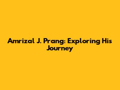 Amrizal J. Prang: Exploring His Journey