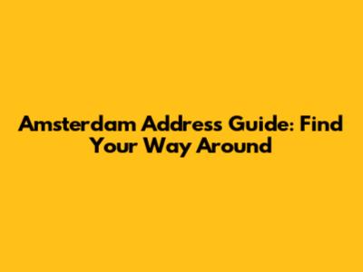 Amsterdam Address Guide: Find Your Way Around
