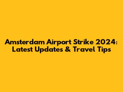 Amsterdam Airport Strike 2024: Latest Updates & Travel Tips