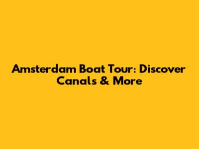 Amsterdam Boat Tour: Discover Canals & More