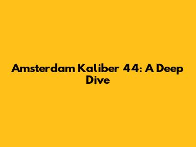 Amsterdam Kaliber 44: A Deep Dive
