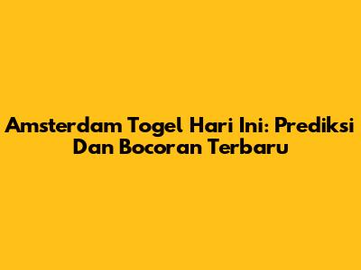 Amsterdam Togel Hari Ini: Prediksi Dan Bocoran Terbaru