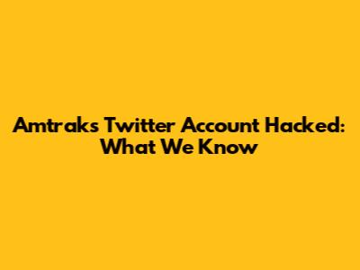 Amtrak's Twitter Account Hacked: What We Know