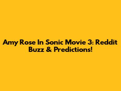 Amy Rose In Sonic Movie 3: Reddit Buzz & Predictions!