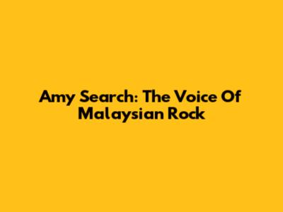 Amy Search: The Voice Of Malaysian Rock
