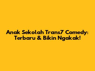 Anak Sekolah Trans7 Comedy: Terbaru & Bikin Ngakak!
