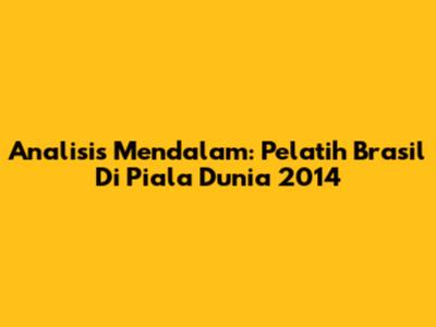 Analisis Mendalam: Pelatih Brasil Di Piala Dunia 2014