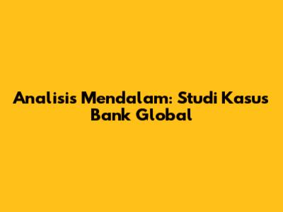 Analisis Mendalam: Studi Kasus Bank Global