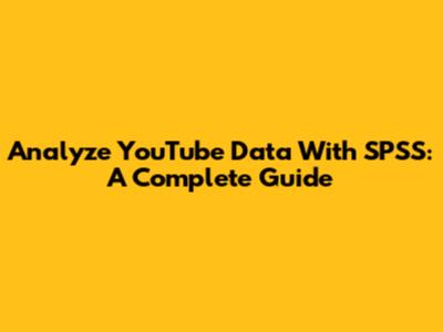 Analyze YouTube Data With SPSS: A Complete Guide