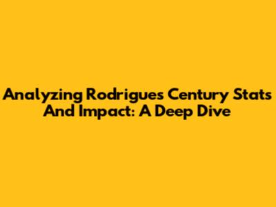 Analyzing Rodrigues' Century Stats And Impact: A Deep Dive