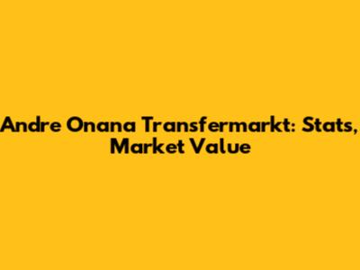 Andre Onana Transfermarkt: Stats, Market Value