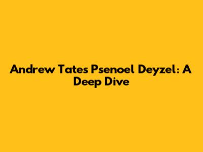 Andrew Tate's Psenoel Deyzel: A Deep Dive