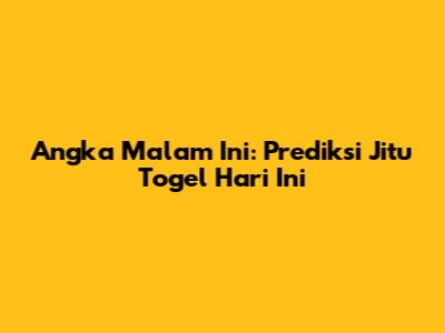 Angka Malam Ini: Prediksi Jitu Togel Hari Ini