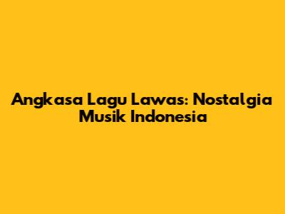 Angkasa Lagu Lawas: Nostalgia Musik Indonesia