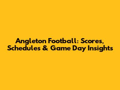 Angleton Football: Scores, Schedules & Game Day Insights