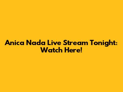 Anica Nada Live Stream Tonight: Watch Here!