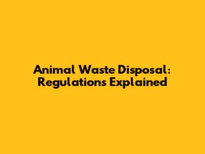 Animal Waste Disposal: Regulations Explained