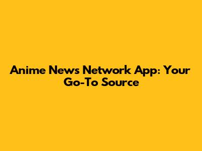Anime News Network App: Your Go-To Source