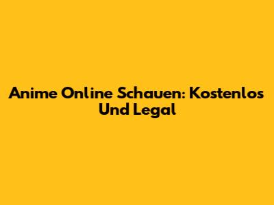 Anime Online Schauen: Kostenlos Und Legal