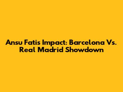 Ansu Fati's Impact: Barcelona Vs. Real Madrid Showdown