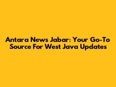Antara News Jabar: Your Go-To Source For West Java Updates