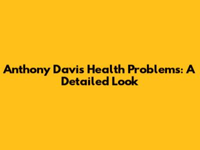 Anthony Davis' Health Problems: A Detailed Look