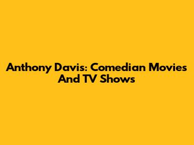 Anthony Davis: Comedian Movies And TV Shows