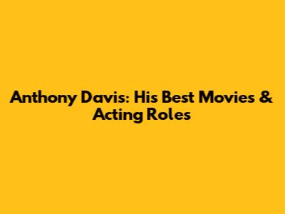 Anthony Davis: His Best Movies & Acting Roles