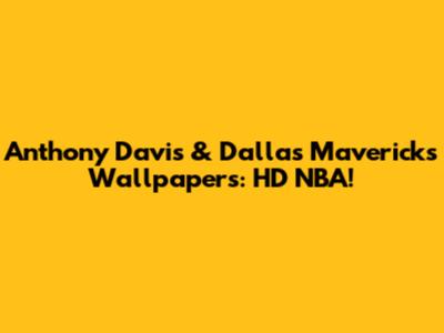 Anthony Davis & Dallas Mavericks Wallpapers: HD NBA!