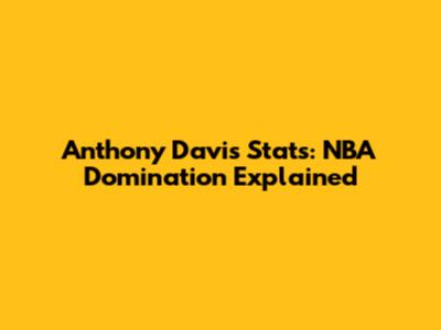 Anthony Davis Stats: NBA Domination Explained