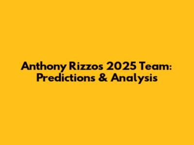 Anthony Rizzo's 2025 Team: Predictions & Analysis