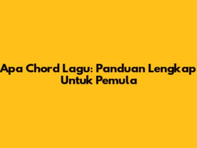 Apa Chord Lagu: Panduan Lengkap Untuk Pemula