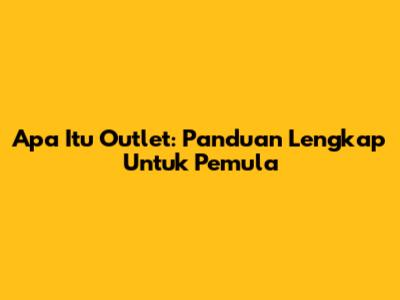 Apa Itu Outlet: Panduan Lengkap Untuk Pemula