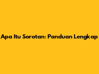 Apa Itu Sorotan: Panduan Lengkap