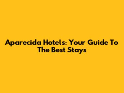 Aparecida Hotels: Your Guide To The Best Stays