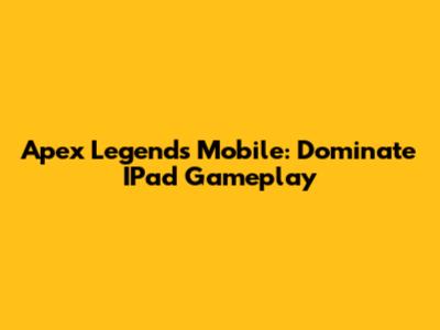 Apex Legends Mobile: Dominate IPad Gameplay