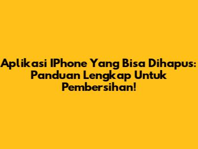 Aplikasi IPhone Yang Bisa Dihapus: Panduan Lengkap Untuk Pembersihan!