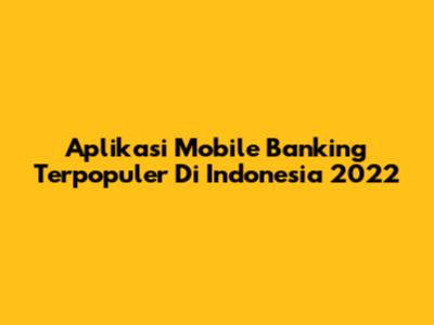 Aplikasi Mobile Banking Terpopuler Di Indonesia 2022
