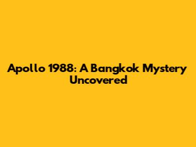 Apollo 1988: A Bangkok Mystery Uncovered