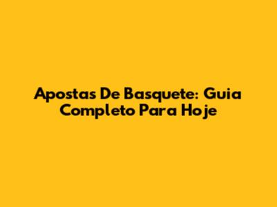 Apostas De Basquete: Guia Completo Para Hoje