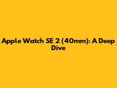 Apple Watch SE 2 (40mm): A Deep Dive