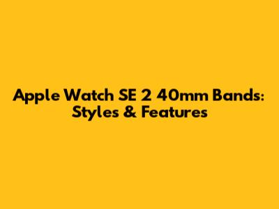 Apple Watch SE 2 40mm Bands: Styles & Features