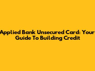 Applied Bank Unsecured Card: Your Guide To Building Credit