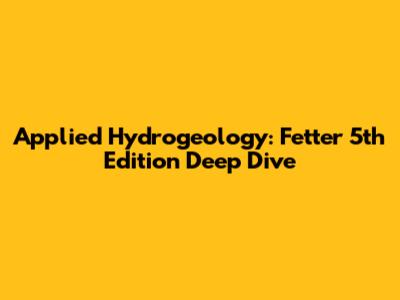 Applied Hydrogeology: Fetter 5th Edition Deep Dive
