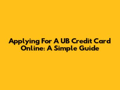 Applying For A UB Credit Card Online: A Simple Guide