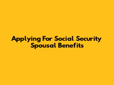 Applying For Social Security Spousal Benefits