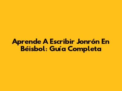 Aprende A Escribir 'Jonrón' En Béisbol: Guía Completa