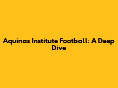Aquinas Institute Football: A Deep Dive