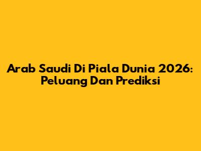 Arab Saudi Di Piala Dunia 2026: Peluang Dan Prediksi